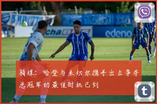 骑媒：哈登与米切尔携手出击争夺总冠军的最佳时机已到
