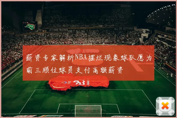 薪资专家解析NBA摆烂现象球队愿为前三顺位球员支付高额薪资